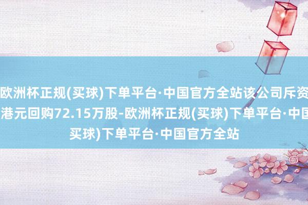 欧洲杯正规(买球)下单平台·中国官方全站该公司斥资431.34万港元回购72.15万股-欧洲杯正规(买球)下单平台·中国官方全站