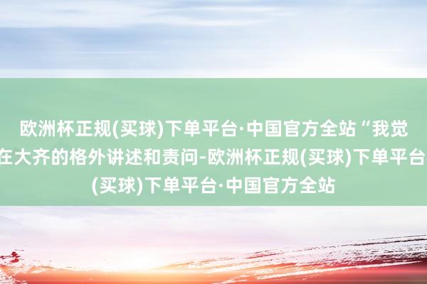 欧洲杯正规(买球)下单平台·中国官方全站“我觉得该诉状中存在大齐的格外讲述和责问-欧洲杯正规(买球)下单平台·中国官方全站