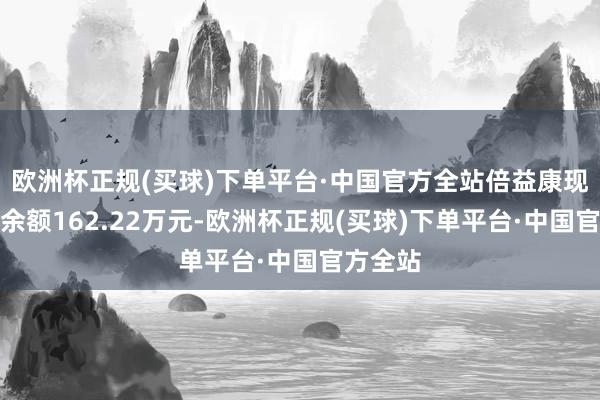 欧洲杯正规(买球)下单平台·中国官方全站倍益康现时两融余额162.22万元-欧洲杯正规(买球)下单平台·中国官方全站