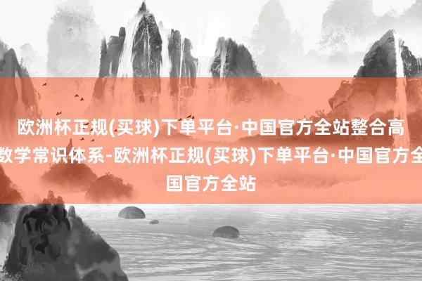 欧洲杯正规(买球)下单平台·中国官方全站整合高中数学常识体系-欧洲杯正规(买球)下单平台·中国官方全站