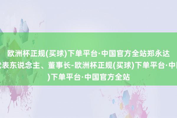 欧洲杯正规(买球)下单平台·中国官方全站郑永达卸任法定代表东说念主、董事长-欧洲杯正规(买球)下单平台·中国官方全站