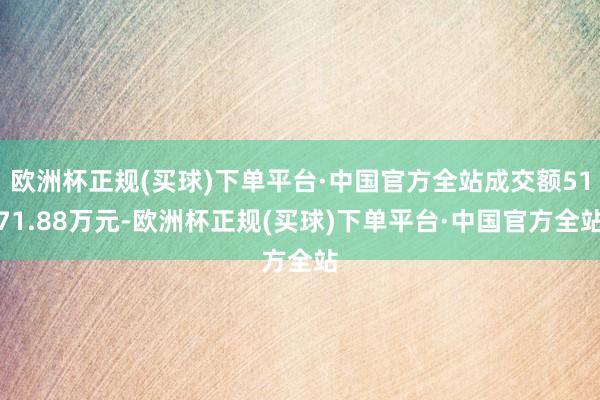 欧洲杯正规(买球)下单平台·中国官方全站成交额5171.88万元-欧洲杯正规(买球)下单平台·中国官方全站