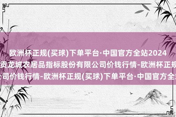 欧洲杯正规(买球)下单平台·中国官方全站2024年12月25日云南昆明呈贡龙城农居品指标股份有限公司价钱行情-欧洲杯正规(买球)下单平台·中国官方全站