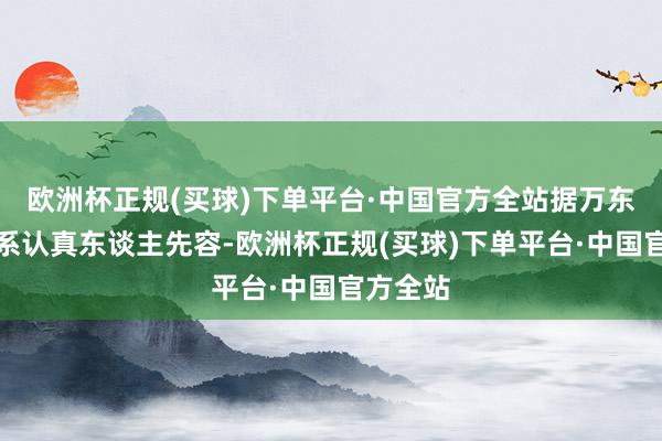 欧洲杯正规(买球)下单平台·中国官方全站据万东医疗关系认真东谈主先容-欧洲杯正规(买球)下单平台·中国官方全站