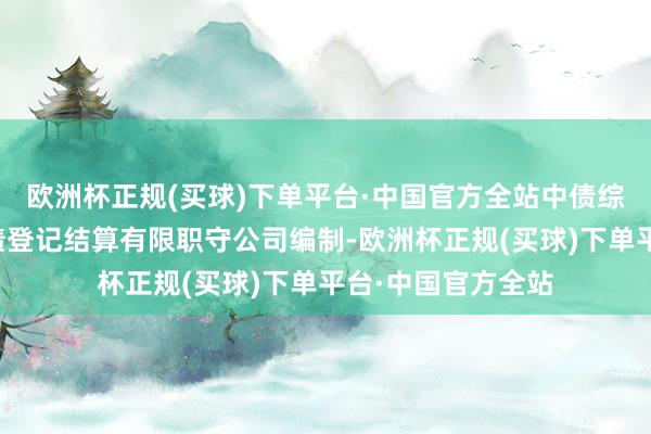 欧洲杯正规(买球)下单平台·中国官方全站中债综合指数由中央国债登记结算有限职守公司编制-欧洲杯正规(买球)下单平台·中国官方全站